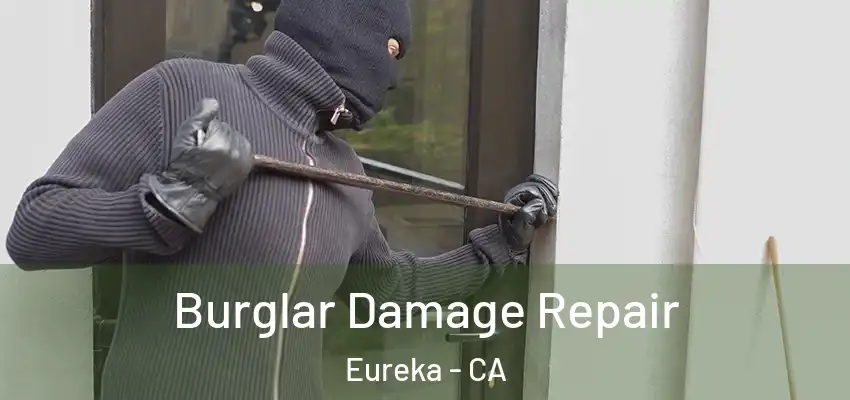  Burglar Damage Repair Eureka - CA