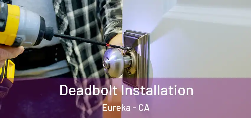  Deadbolt Installation Eureka - CA